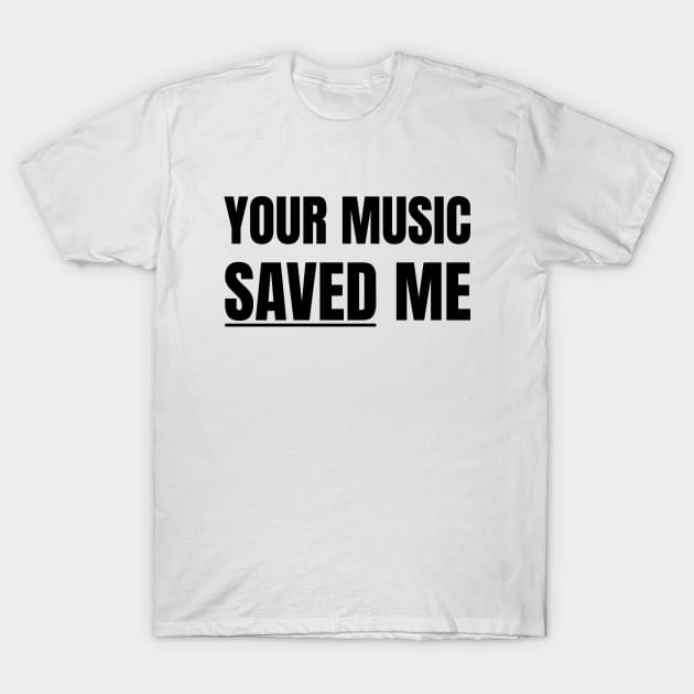 Your Music Saved Me (Black Text) T-Shirt by inotyler